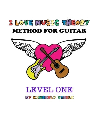 I Love Music Theory Method for Guitar by Steele, Kimberly