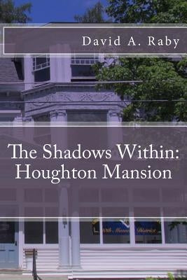 The Shadows Within: Houghton Mansion by Raby, David A.