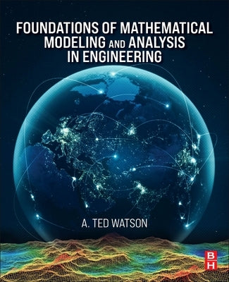 Foundations of Mathematical Modeling and Analysis in Engineering by Watson, A. Ted