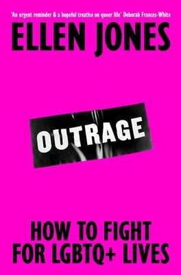 Outrage: How to Fight for LGBTQ+ Lives by Jones, Ellen