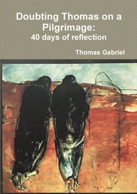 Doubting Thomas on a Pilgrimage: 40 days of reflection by Gabriel, Thomas