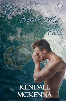 Waves Break My Fall by McKenna, Kendall