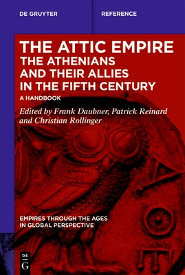 The Attic Empire. the Athenians and Their Allies in the Fifth Century: A Handbook by Daubner, Frank