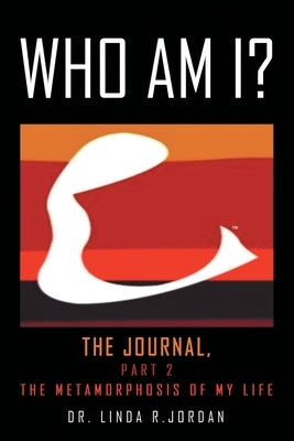 Who Am I?: The Journal, Part 2 the Metamorphosis of My Life by Jordan, Linda R.