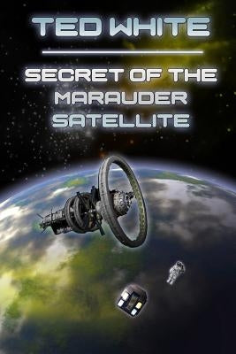 Secret of the Marauder Satellite by White, Ted
