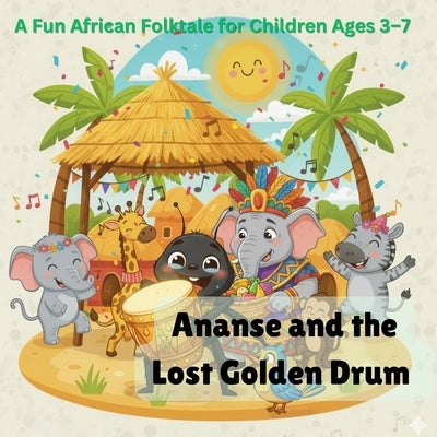 Ananse and the Lost Golden Drum: A Fun African Folktale For Children Ages 3-7 by Armah, Joseph