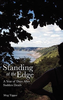 Standing at the Edge: A Year of Days After Sudden Death by Tipper, Meg