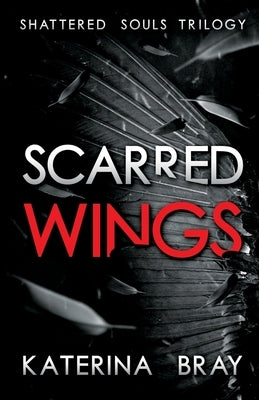 Scarred Wings: Shattered Souls Trilogy Book 2 by Bray, Katerina