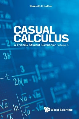 Casual Calculus: A Friendly Student Companion - Volume 1 by Luther, Kenneth