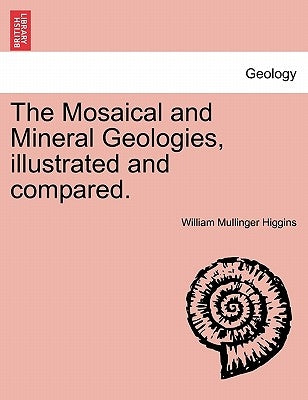 The Mosaical and Mineral Geologies, Illustrated and Compared. by Higgins, William Mullinger