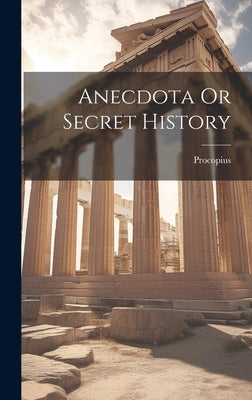 Anecdota Or Secret History by Procopius