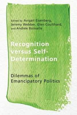 Recognition Versus Self-Determination: Dilemmas of Emancipatory Politics by Eisenberg, Avigail