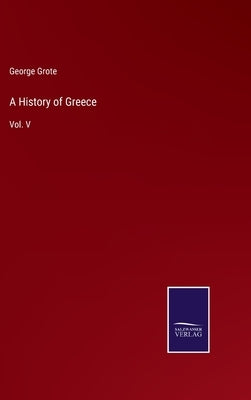 A History of Greece: Vol. V by Grote, George