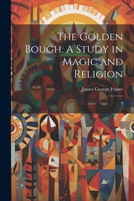The Golden Bough: A Study in Magic and Religion: 9 by Frazer, James George