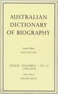 Australian Dictionary of Biography Index: Volumes 1-12 1788-1939 Index by Ritchie, John