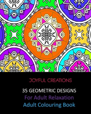 35 Geometric Designs For Relaxation: Adult Colouring Book by Creations, Joyful