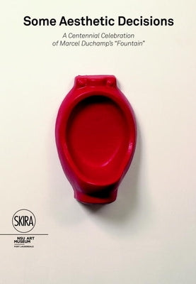 Some Aesthetic Decisions: A Centenary Celebration of Marcel Duchamp's Fountain by Clearwater, Bonnie