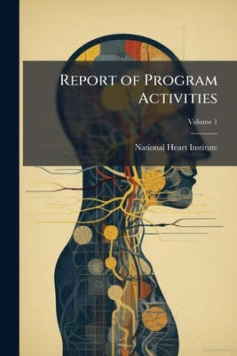 Report of Program Activities: National Heart Institute Volume 1967-68; Volume 1 by National Heart Institute (U S )