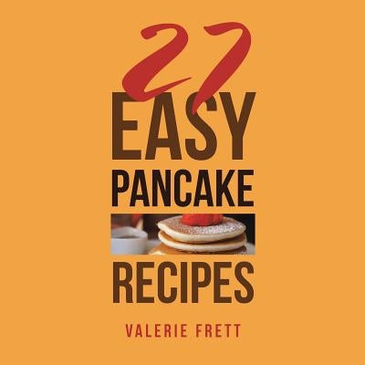 27 Easy Pancake Recipes by Frett, Valerie