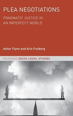 Plea Negotiations: Pragmatic Justice in an Imperfect World by Flynn, Asher