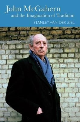John McGahern and the Imagination of Tradition by Van Der Ziel, Stanley