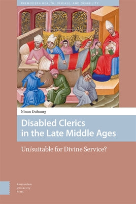 Disabled Clerics in the Late Middle Ages: Un/Suitable for Divine Service? by Dubourg, Ninon