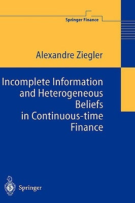 Incomplete Information and Heterogeneous Beliefs in Continuous-Time Finance by Ziegler, Alexandre C.