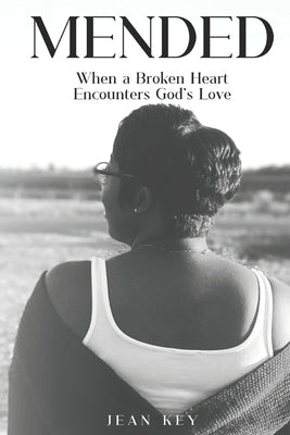 Mended: When a Broken Heart Encounters God's Love by Key, Jean