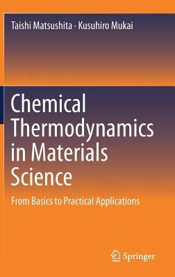 Chemical Thermodynamics in Materials Science: From Basics to Practical Applications by Matsushita, Taishi