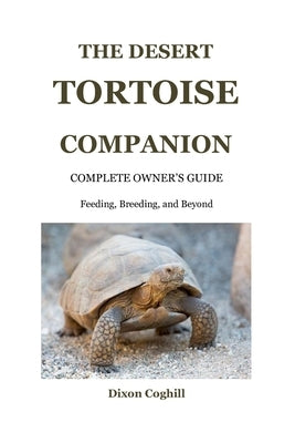The Desert Tortoise Companion by Coghill, Dixon