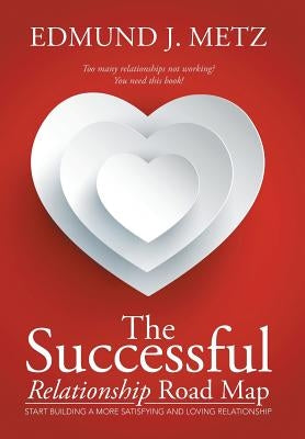 The Successful Relationship Road Map: Start Building a More Satisfying and Loving Relationship by Metz, Edmund J.