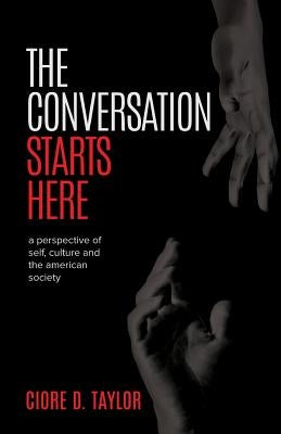 The Conversation Starts Here: A Perspective of Self, Culture, and the American Society by Taylor, Ciore D.