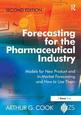 Forecasting for the Pharmaceutical Industry: Models for New Product and In-Market Forecasting and How to Use Them by Cook, Arthur G.