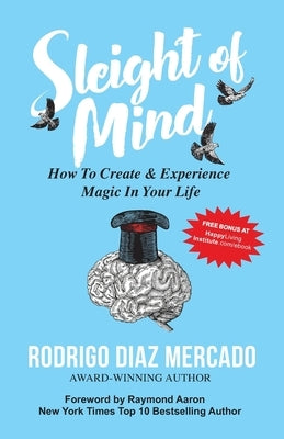 Sleight of Mind: How To Create and Experience Magic in Your Life by Mercado, Rodrigo Diaz