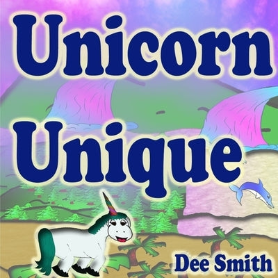 Unicorn Unique: Unicorn Rhyming Picture Book for kids. Great for unicorn themed storytimes and unicorn read alouds. Appropriate for ki by Smith, Dee