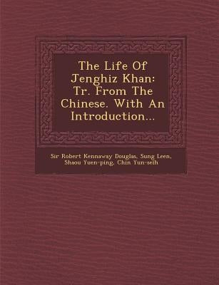 The Life of Jenghiz Khan: Tr. from the Chinese. with an Introduction... by Leen, Sung