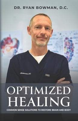 Optimized Healing: Common Sense Solutions to Restore Brain and Body by Bowman D. C., Ryan