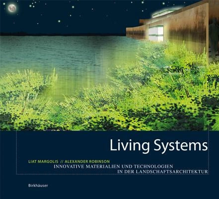 Living Systems: Innovative Materials and Technologies for Landscape Architecture by Margolis, Liat