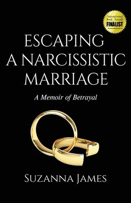 Escaping a Narcissistic Marriage: A Memoir of Betrayal by James, Suzanna