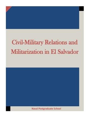 Civil-Military Relations and Militarization in El Salvador by Penny Hill Press Inc