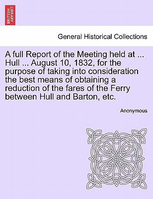 A Full Report of the Meeting Held at ... Hull ... August 10, 1832, for the Purpose of Taking Into Consideration the Best Means of Obtaining a Reductio by Anonymous