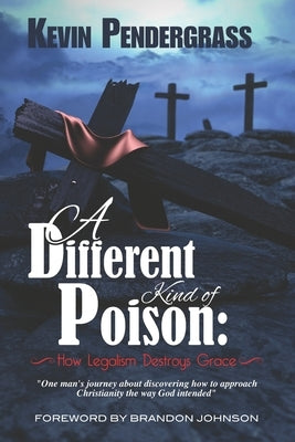 [Official] A Different Kind of Poison: How Legalism Destroys Grace by Pendergrass, Kevin