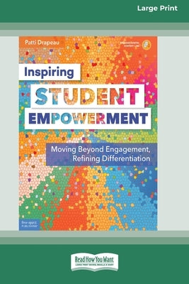 Inspiring Student Empowerment: Moving Beyond Engagement, Refining Differentiation [16pt Large Print Edition] by Drapeau, Patti