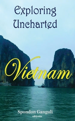 Exploring Uncharted Vietnam by Spondon Ganguli