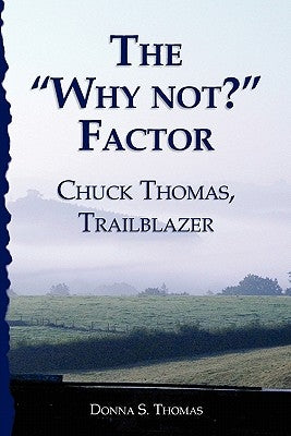 The "Why not?" Factor: Chuck Thomas: Trailblazer by Thomas, Donna S.