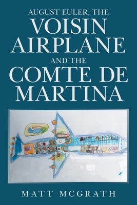 August Euler, the Voisin Airplane and the Comte De Martina by McGrath, Matt
