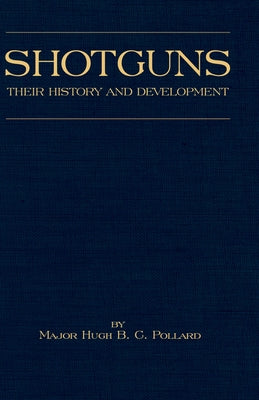 Shotguns - Their History and Development (Shooting Series - Guns & Gunmaking): Read Country Book by Pollard, H. B. C.
