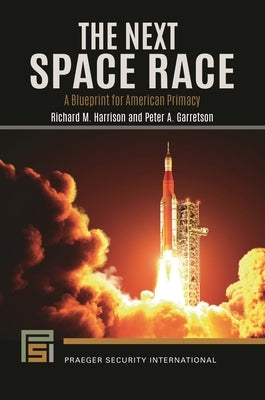 The Next Space Race: A Blueprint for American Primacy by Harrison, Richard M.