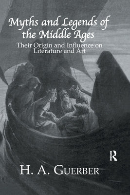 Myths and Legends of the Middle Ages: Their Origin and Influence on Literature and Art by Guerber, H. a.