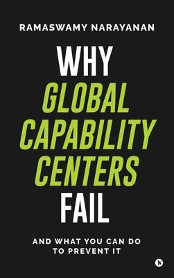 Why Global Capability Centers Fail: And What You Can Do to Prevent It by Ramaswamy Narayanan